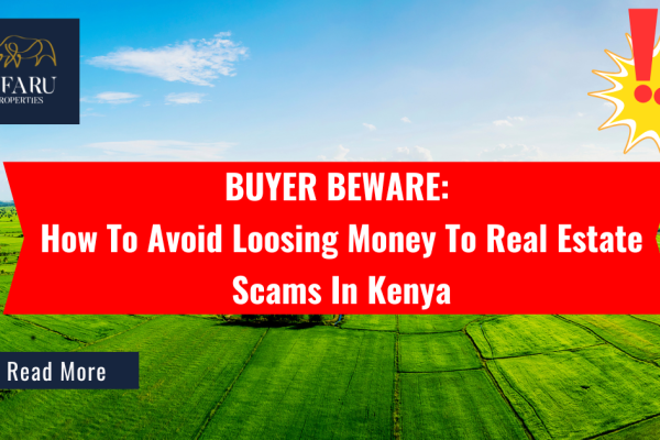 BUYER BEWARE : How To Avoid Losing Money To Real Estate Scams In Kenya